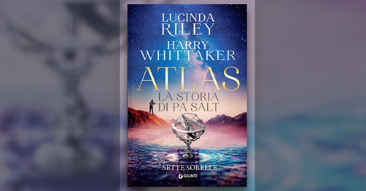 Atlas. La storia di Pa' Salt. Le sette sorelle di Lucinda Riley e VìHarry
